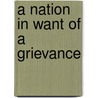 A Nation In Want Of A Grievance by Iain Fraser Grigor