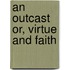 An Outcast Or, Virtue and Faith