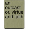 An Outcast Or, Virtue and Faith door Francis Colburn Adams