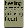 Healing a Teen's Grieving Heart door Alan Wolfelt