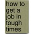 How to Get a Job in Tough Times