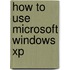 How to Use Microsoft Windows Xp