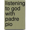 Listening to God with Padre Pio door Eileen Dunn Bertanzetti