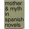 Mother & Myth in Spanish Novels door Sandra J. Schumm