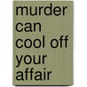 Murder Can Cool Off Your Affair door Selma Eichler