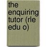 The Enquiring Tutor (Rle Edu O) by Stephen Rowland