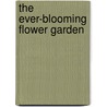 The Ever-Blooming Flower Garden door Llc Storey Publishing