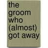 The Groom Who (Almost) Got Away by Carla Neggers
