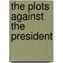 The Plots Against the President
