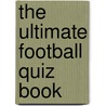 The Ultimate Football Quiz Book door John Dt White