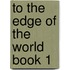 To the Edge of the World Book 1