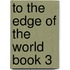 To the Edge of the World Book 3