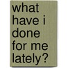 What Have I Done for Me Lately? by Isabel Sharpe