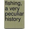 Fishing, a Very Peculiar History door Rob Beattie
