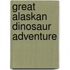 Great Alaskan Dinosaur Adventure door Mike Liston