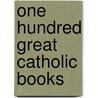 One Hundred Great Catholic Books by Don Brophy