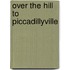 Over the Hill to Piccadillyville