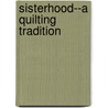 Sisterhood--A Quilting Tradition by Nancy Lee Murty
