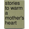 Stories to Warm a Mother's Heart door Guideposts Editors