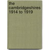 The Cambridgeshires 1914 to 1919 by Colonel M.C. Clayton
