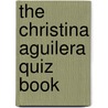 The Christina Aguilera Quiz Book by Chris Cowlin