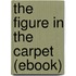 The Figure in the Carpet (Ebook)