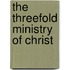 The Threefold Ministry of Christ