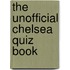 The Unofficial Chelsea Quiz Book