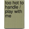 Too Hot To Handle / Play With Me door Leslie Kelly