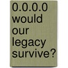 0.0.0.0 Would Our Legacy Survive? by Richard Graupner