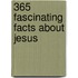 365 Fascinating Facts About Jesus