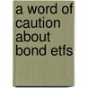 A Word of Caution About Bond Etfs by Marvin Appel