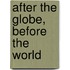 After the Globe, Before the World
