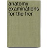 Anatomy Examinations For The Frcr door Susan Shelmerdine