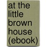 At the Little Brown House (Ebook) door Ruth Alberta Brown