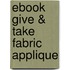 Ebook Give & Take Fabric Applique