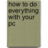 How to Do Everything with Your Pc