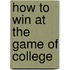 How to Win at the Game of College