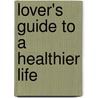 Lover's Guide to a Healthier Life door James Wolfe