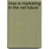 Max-E-Marketing in the Net Future