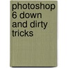 Photoshop 6 Down and Dirty Tricks door Scott Kelby