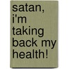 Satan, I'm Taking Back My Health! door Dr. Jawanza Kunjufu