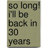 So Long! I'll Be Back in 30 Years by Margo McCutcheon