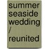 Summer Seaside Wedding / Reunited