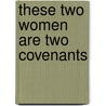 These Two Women Are Two Covenants by Jeff Moales