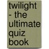Twilight - the Ultimate Quiz Book