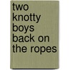 Two Knotty Boys Back on the Ropes by Two Two Knotty Boys