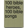 100 Bible  Heroes, 100 Bible Songs door Steve Elkins