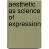 Aesthetic As Science of Expression by Benedetto Croce