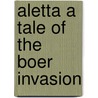 Aletta a Tale of the Boer Invasion door Bertram Mitford